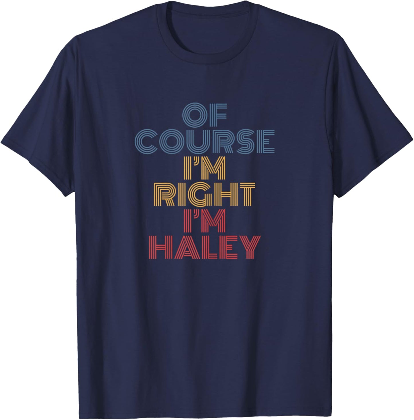 Oh Course I'm Right I'm Haley Personalized Name funny T-Shirt - T-Shirt | Navy