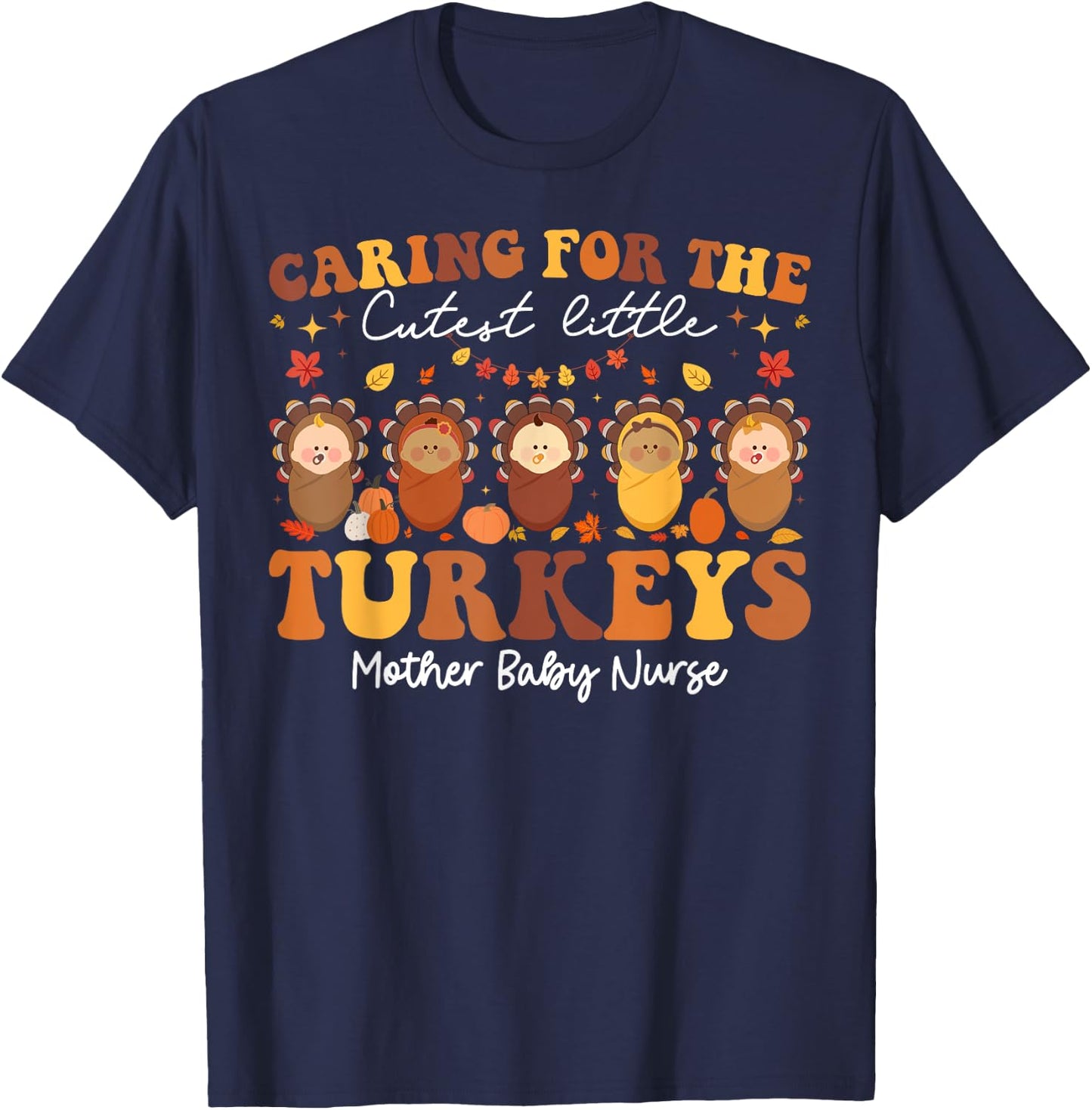 Caring For The Cutest Turkeys Mother Baby Nurse Thanksgiving T-Shirt - T-Shirt | Navy