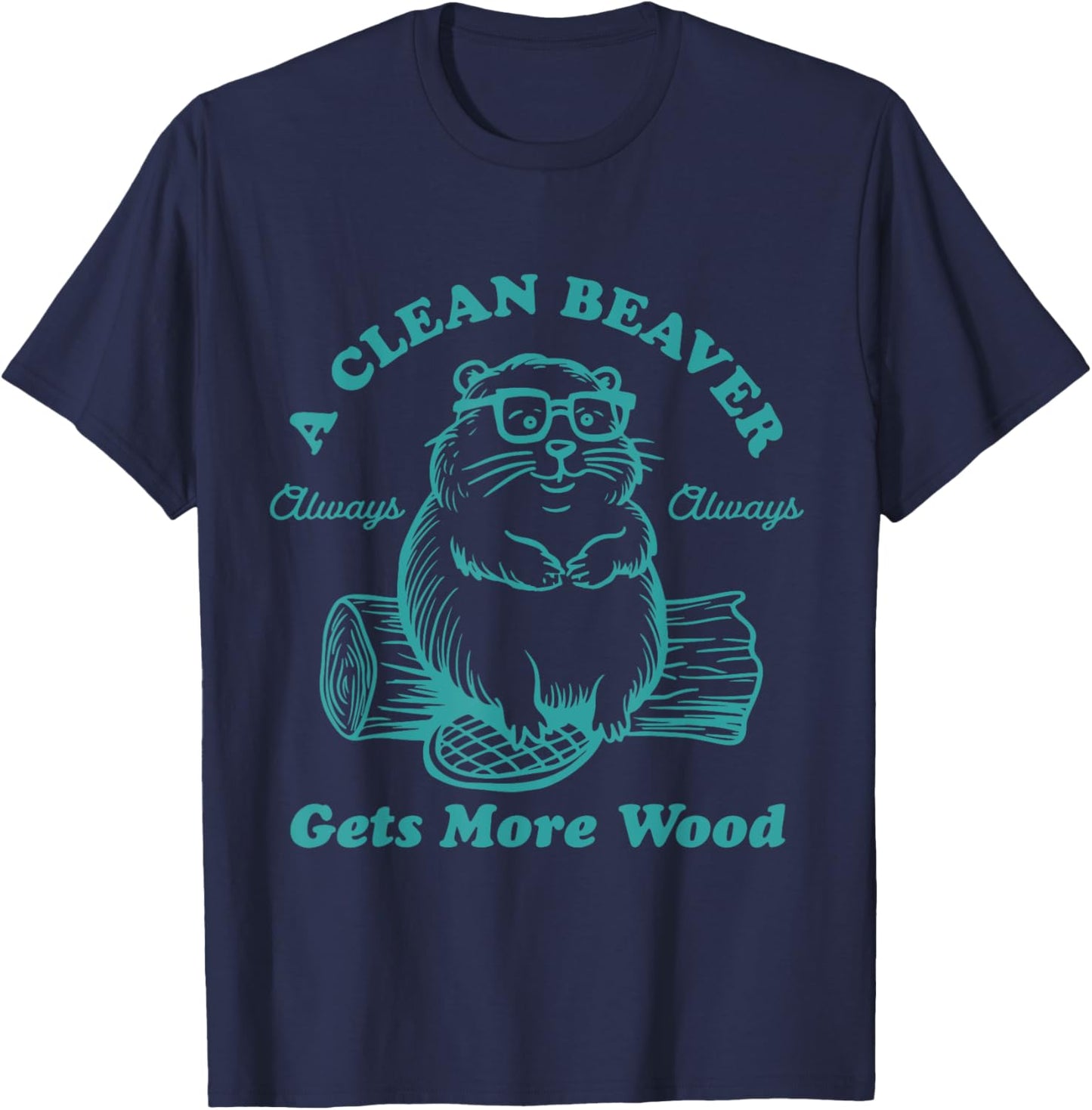 A Clean Beaver Always Gets More Wood Funny T-Shirt - T-Shirt | Navy