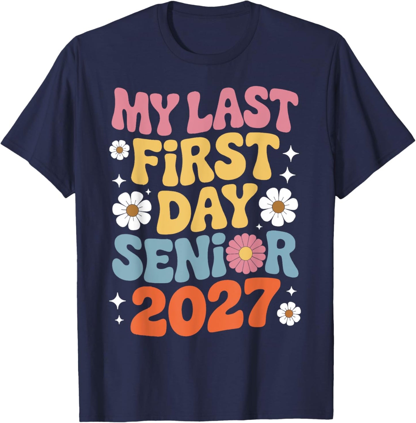My Last First Day Senior 2027 Class Of 2027 Graduation Year T-Shirt - T-Shirt | Navy