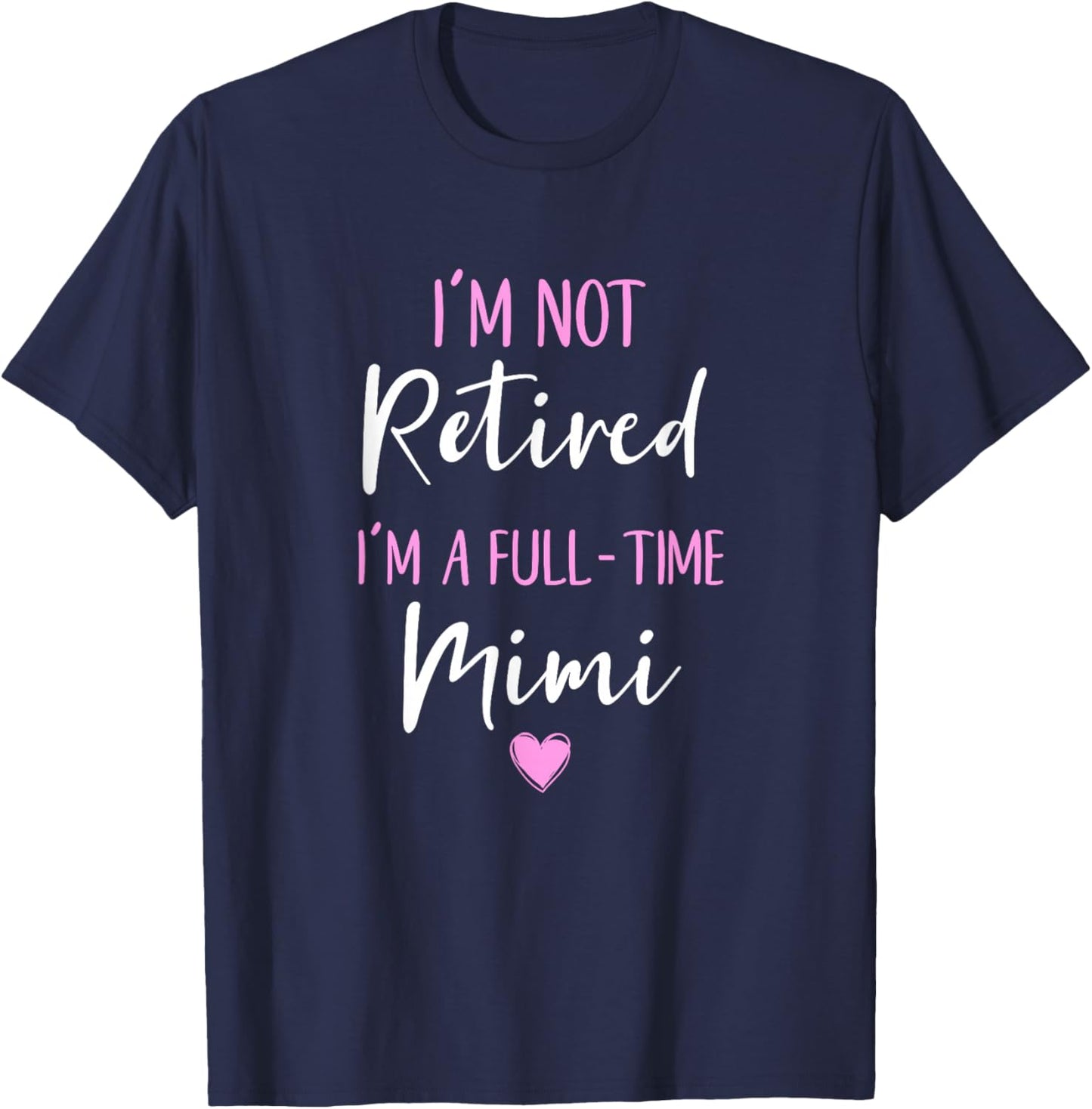 I'm Not Retired I'm a Full-Time Mimi Retirement Funny T-Shirt - T-Shirt | Navy
