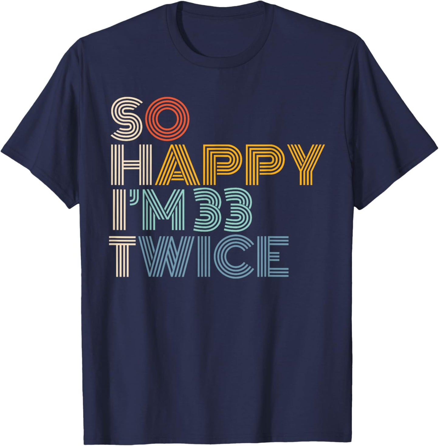 So Happy I'm 33 Twice Retro Funny 66th Birthday Sarcastic T-Shirt - T-Shirt | Navy