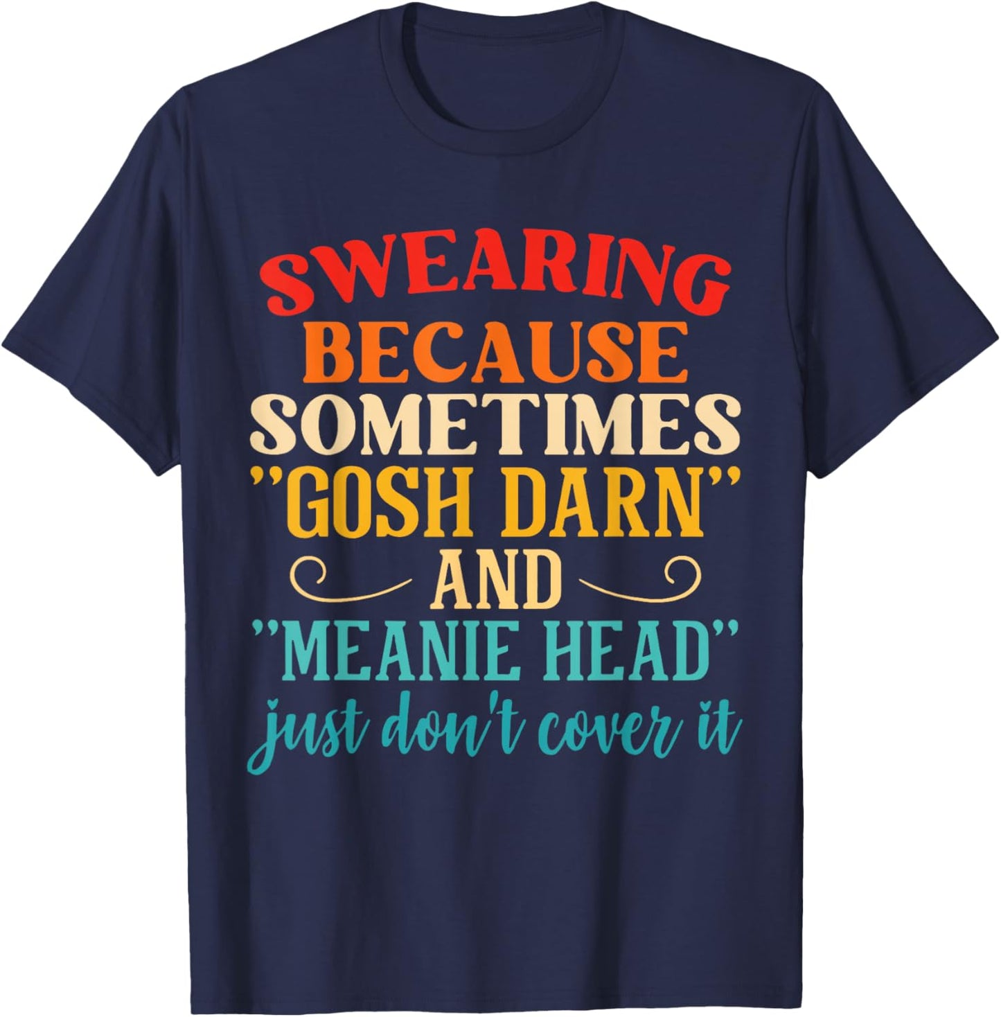 Swearing Because Sometimes "Gosh Darn" And "Meanie Head" T-Shirt - T-Shirt | Navy