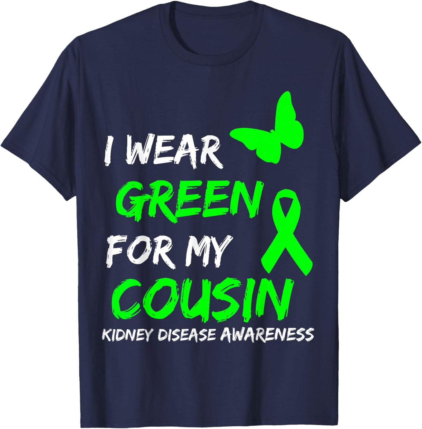 Kidney Disease I Wear Green for My Cousin Ribbon T-Shirt - T-Shirt | Navy