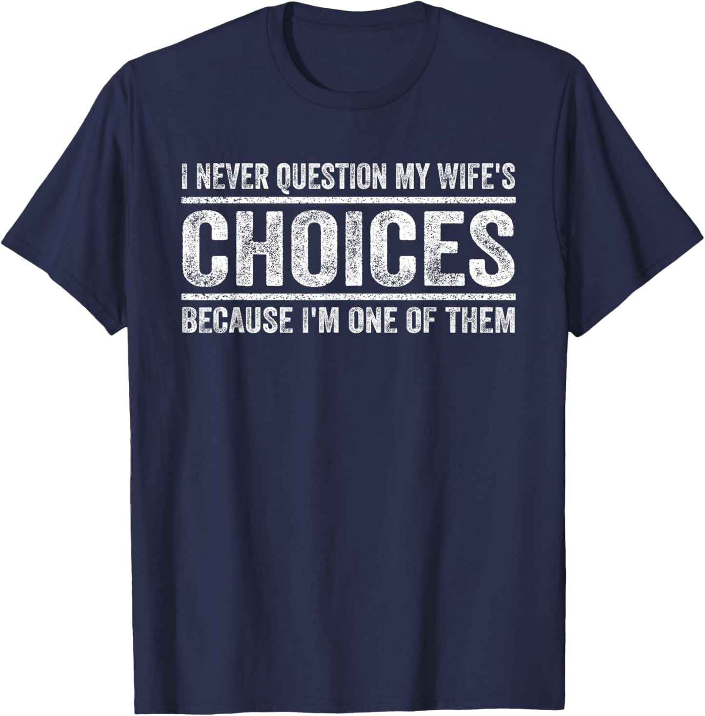 I Never Question My Wife's Choices Because I'm One Of Them T-Shirt - T-Shirt | Navy