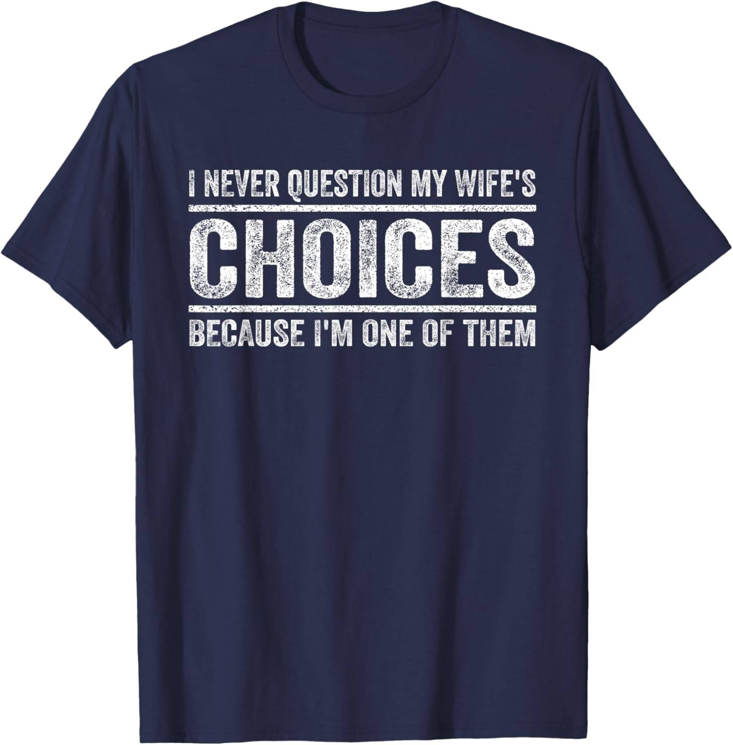 I Never Question My Wife's Choices Because I'm One Of Them T-Shirt - T-Shirt | Navy