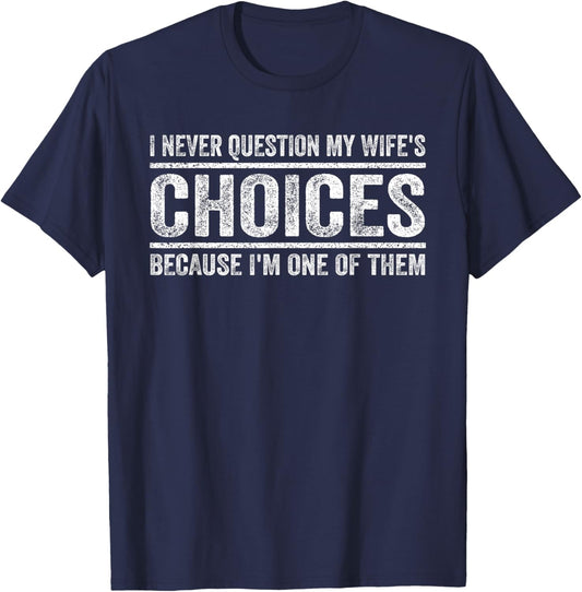 I Never Question My Wife's Choices Because I'm One Of Them T-Shirt - T-Shirt | Navy