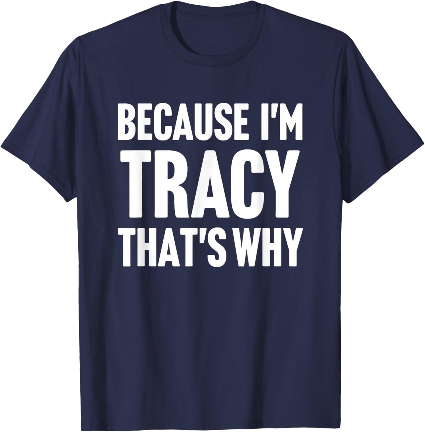 Because I'm Tracy That's Why Am Personalized Name T-Shirt - T-Shirt | Navy