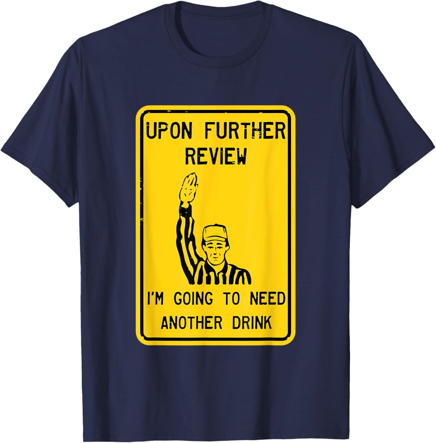 Referee Upon Further Review I'm Going To Need Another Drink T-Shirt - T-Shirt | Navy