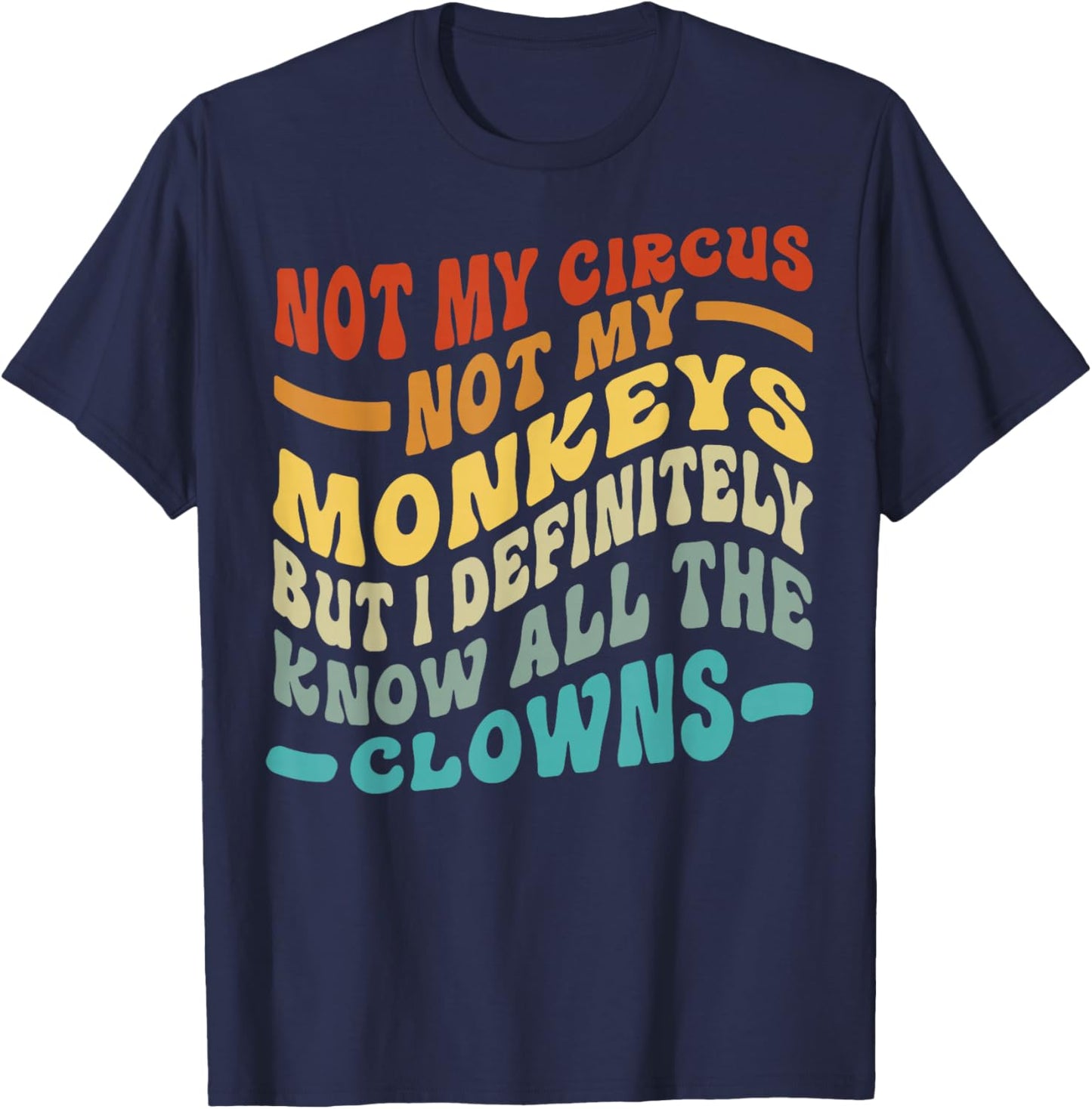 Not My Circus Not My Monkeys But I Know All The Clowns T-Shirt - T-Shirt | Navy