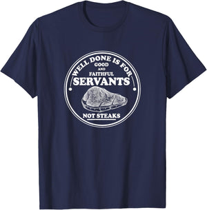 Well done is for Good and Faithful Servants Not Steaks T-Shirt - T-Shirt | Navy