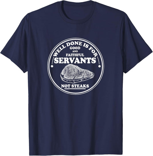 Well done is for Good and Faithful Servants Not Steaks T-Shirt - T-Shirt | Navy