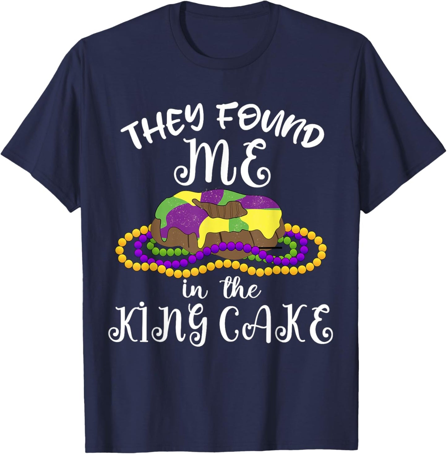 They Found Me In The King Cake NOLA Fun Mardi Gras Toddlers T-Shirt - T-Shirt | Navy