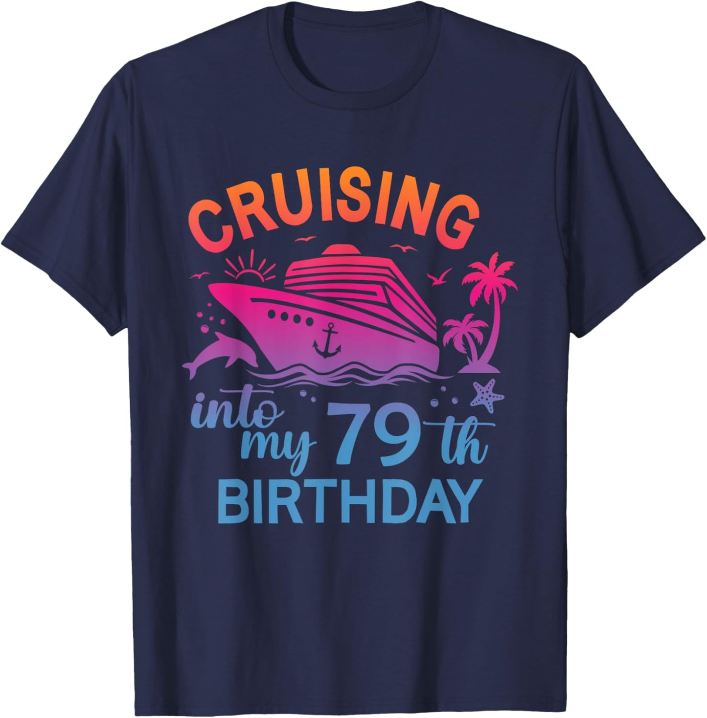 Cruising Into My 79th Birthday Family Cruise 79 Birthday T-Shirt - T-Shirt | Navy