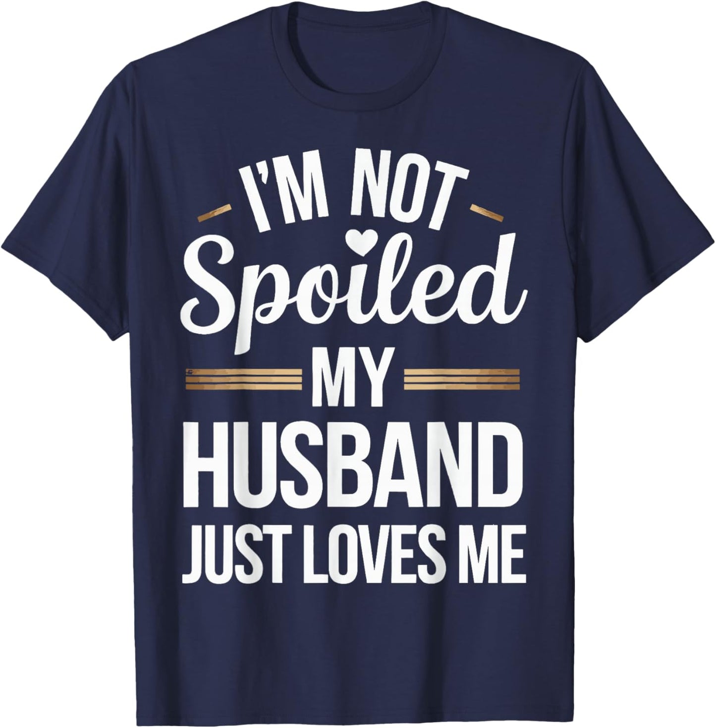 I'm Not Spoiled My Husband Just Loves Me T-Shirt - T-Shirt | Navy
