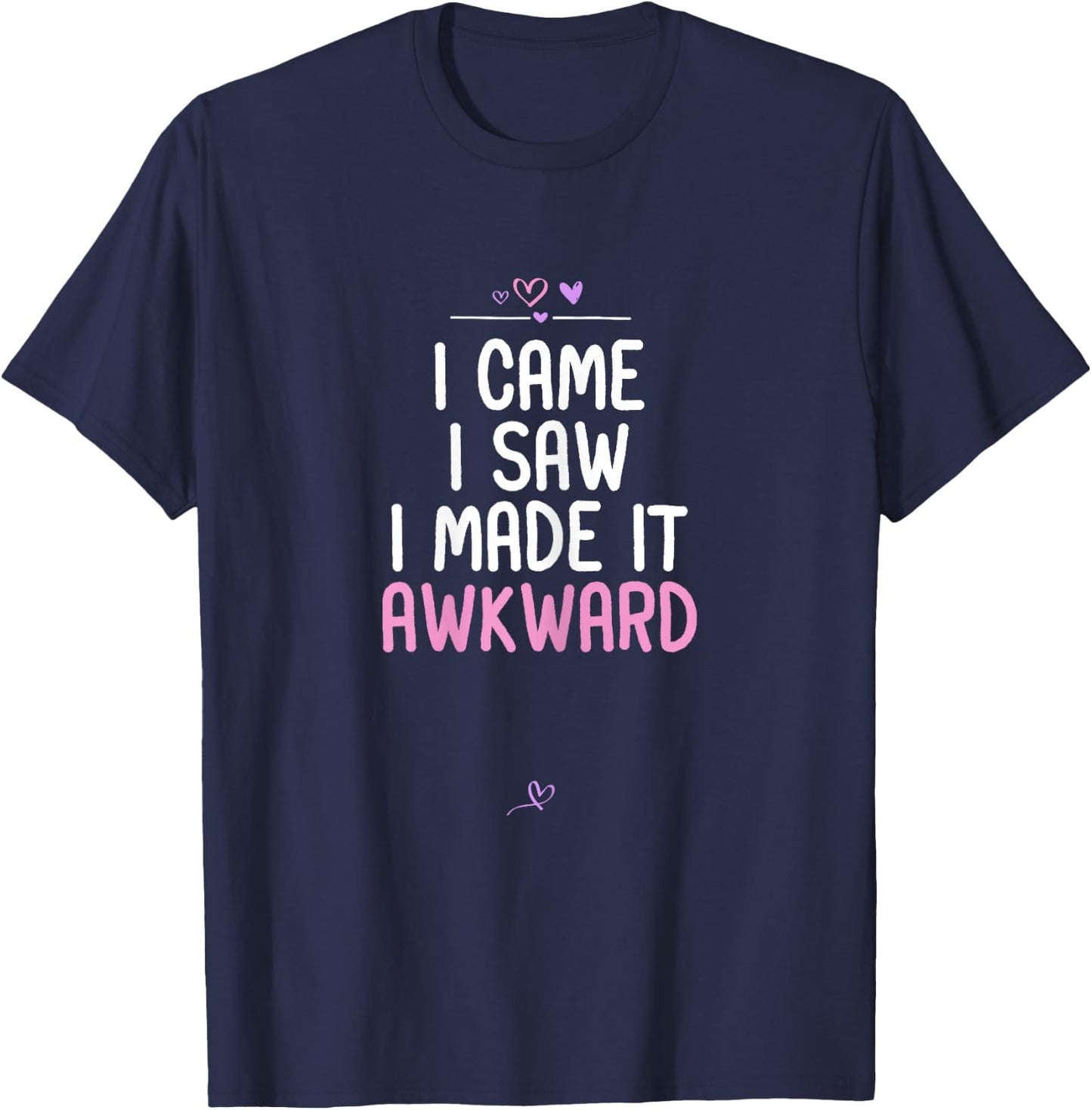 Awkward Saying I Came I Saw I Made It Awkward Funny Gift T-Shirt - T-Shirt | Navy