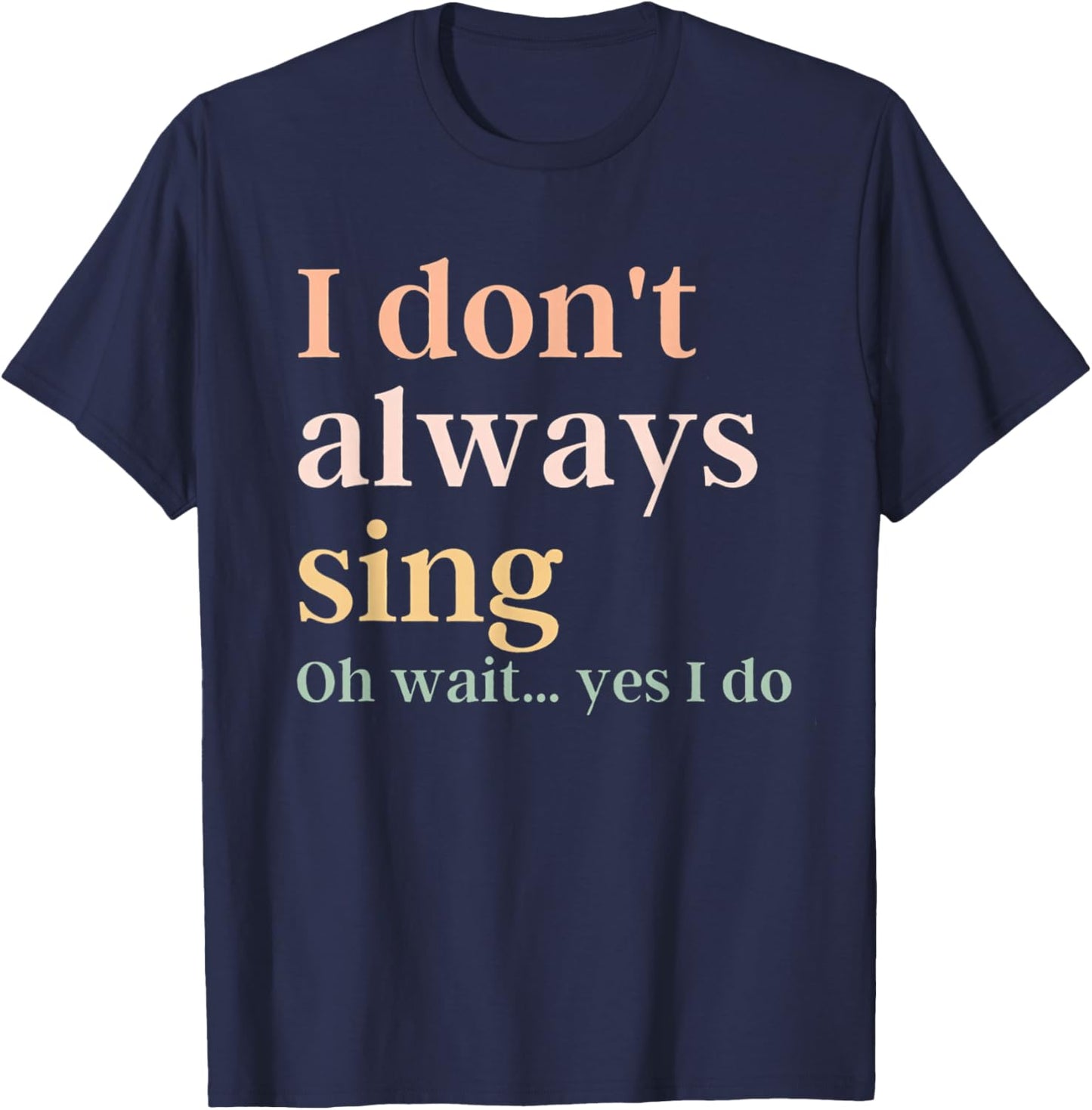 Women I Don't Always Sing Oh Wait Yes I Do Music Teacher T-Shirt - T-Shirt | Navy