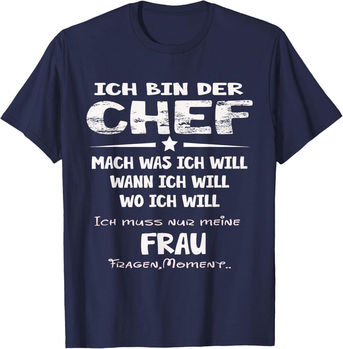 Ich Bin der Chef Mach was ich Will Muss Meine Frau Fragen T-Shirt - T-Shirt | Navy