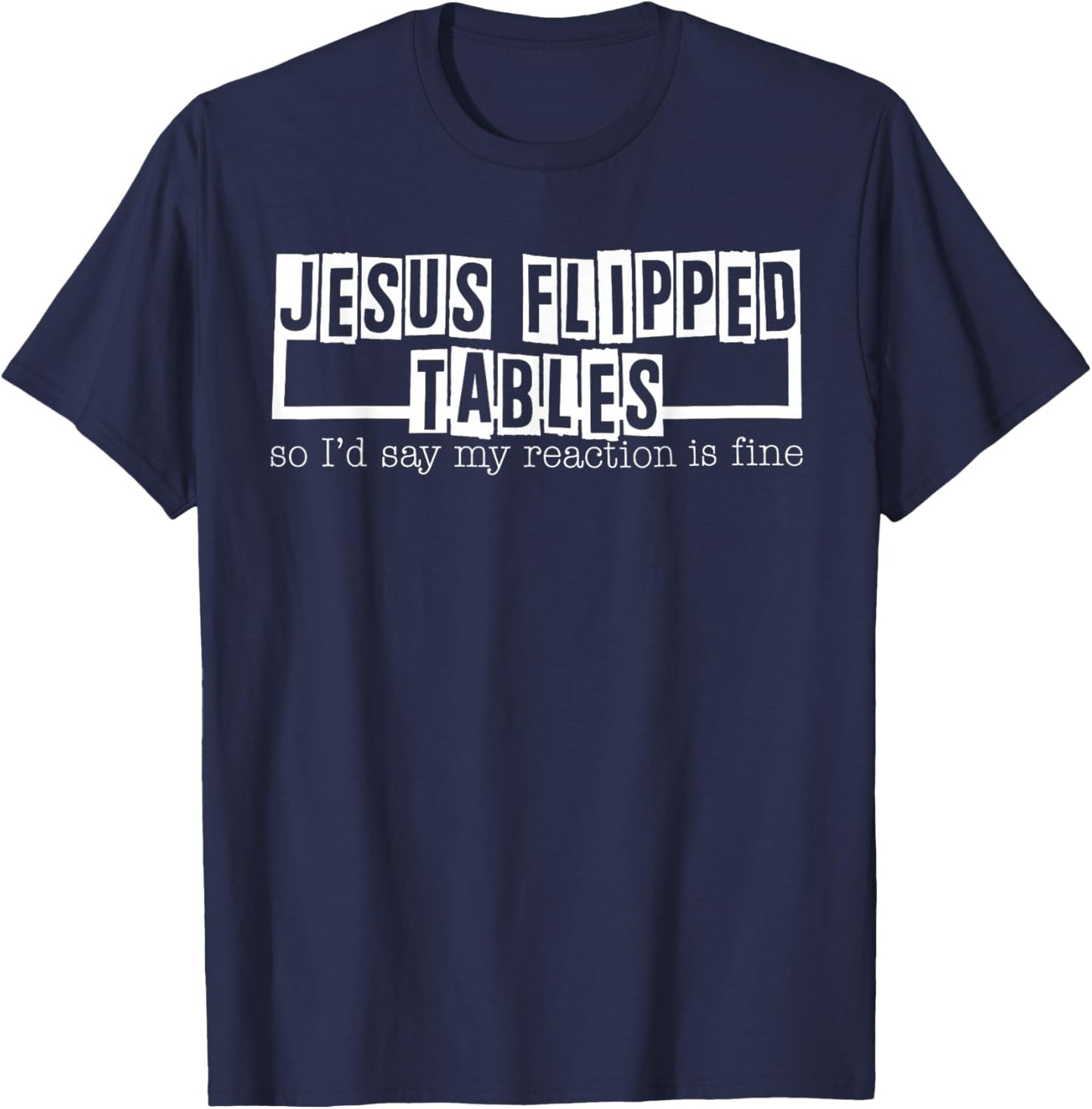 Jesus Flipped Tables So I'd Say My Reaction Is Fine T-Shirt - T-Shirt | Navy