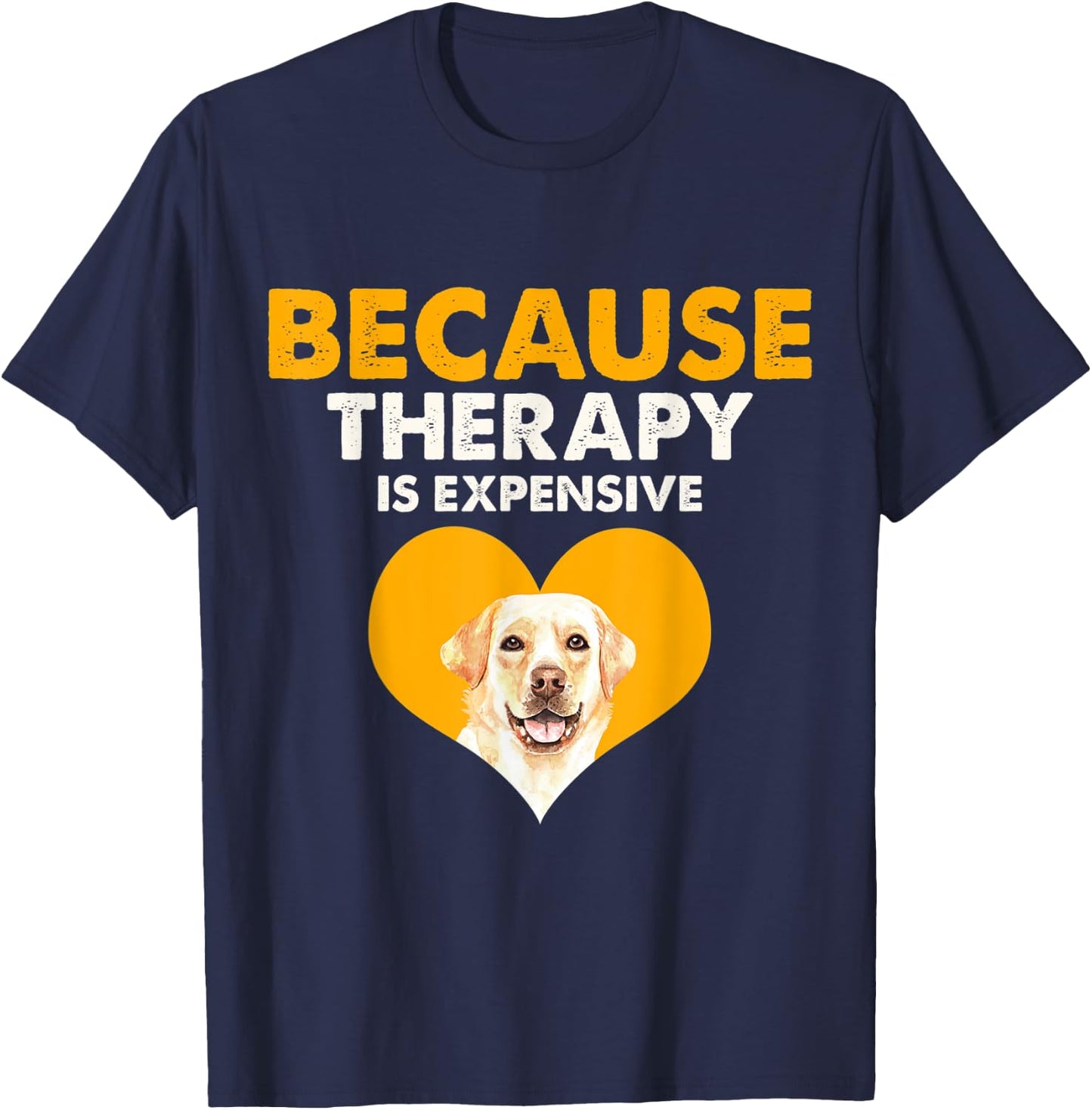 Because Therapy is Expensive Labrador Retriever Gift T-Shirt - T-Shirt | Navy