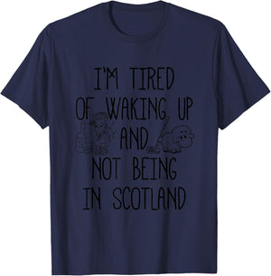 I’m Tired of Waking Up and Not Being in Scotland - Scottish T-Shirt - T-Shirt | Navy