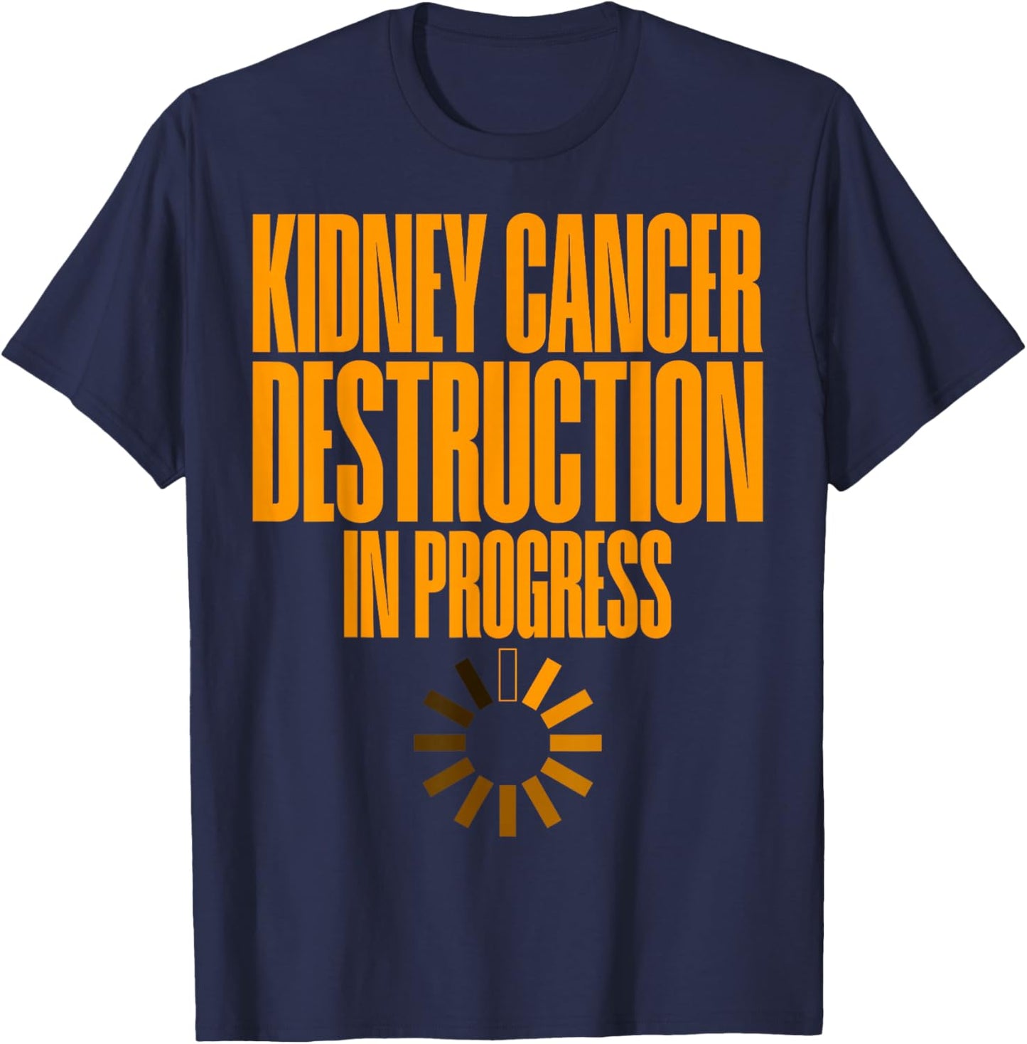 Kidney Cancer Destruction In Progress Cancer Survivor T-Shirt - T-Shirt | Navy