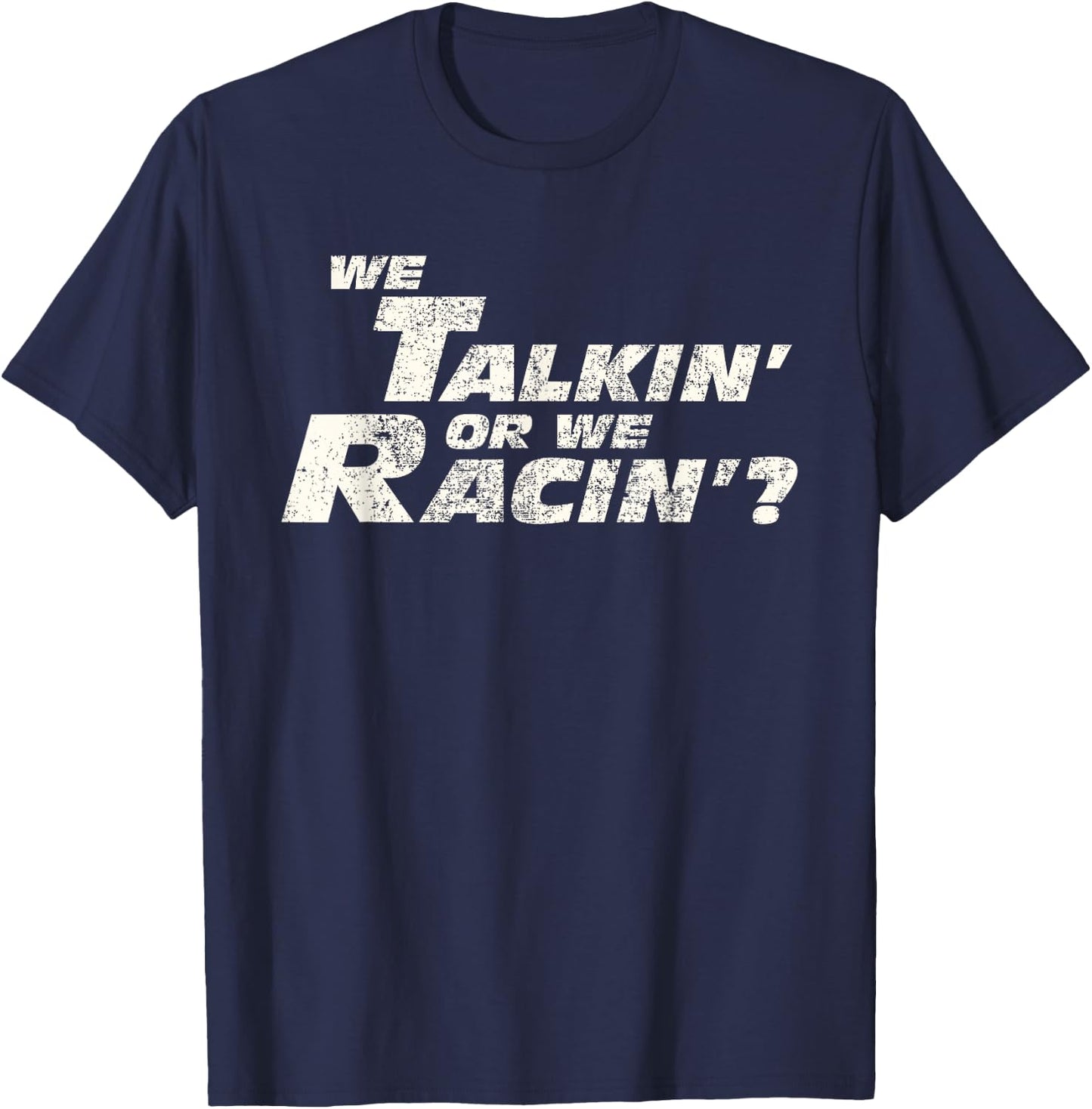 Fast Car Quote We Talkin' Or We Racin' Gift T-Shirt - T-Shirt | Navy