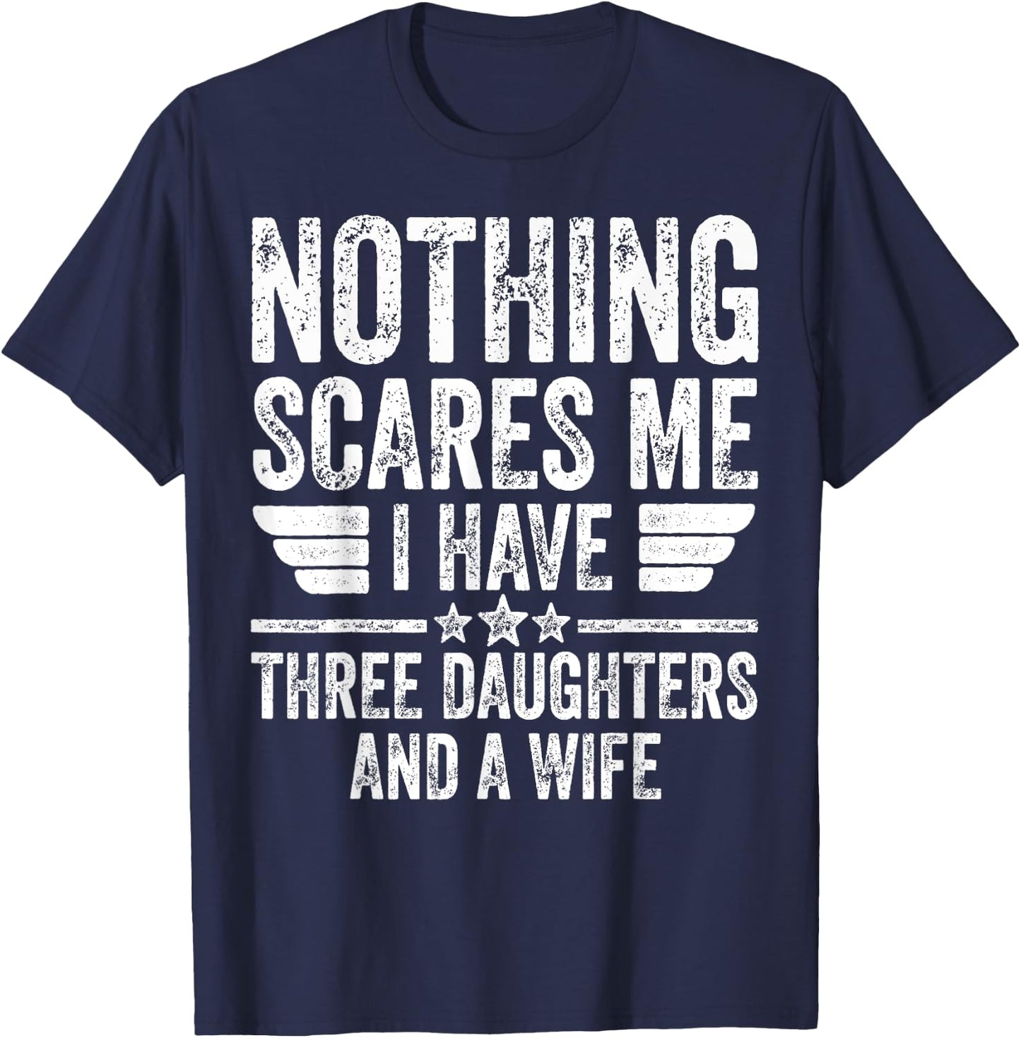 Nothing Scares Me I Have Three Daughters And A Wife T-Shirt - T-Shirt | Navy