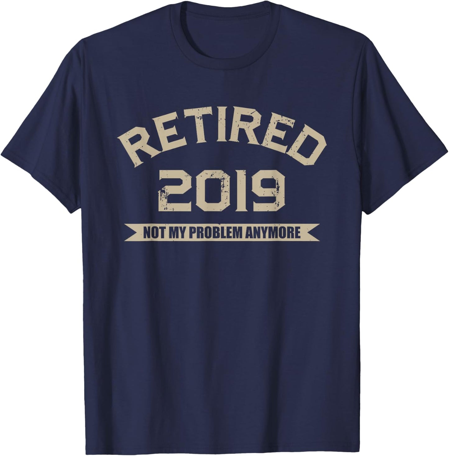 Retired 2019 Not My Problem Veteran Retiree Pensioner T-Shirt - T-Shirt | Navy