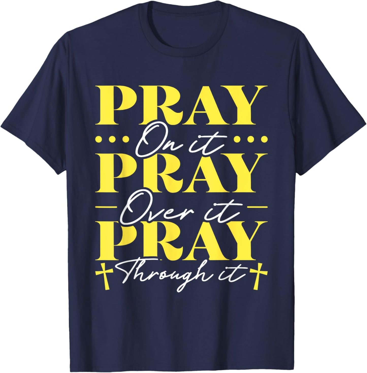 Pray On It Pray Over It Pray Through It T-Shirt - T-Shirt | Navy