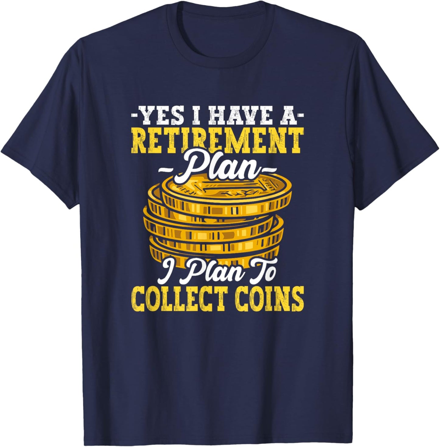 Have Retirement Plan I Plan Collect Coins Funny Numismatics T-Shirt - T-Shirt | Navy