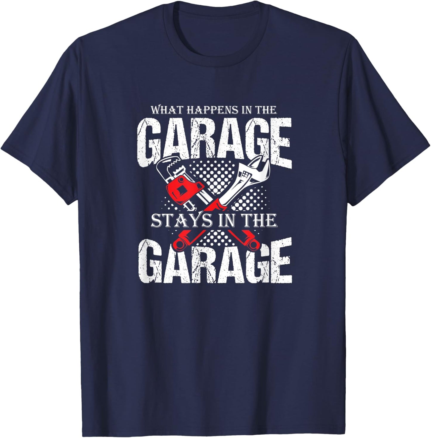 Witty Quote What Happens in The Garage Stays in The Garage T-Shirt - T-Shirt | Navy