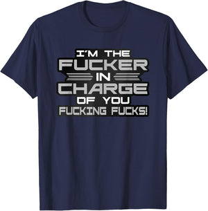 I'm The Fucker in Charge of You Fucking Fucks Funny T-Shirt - T-Shirt | Navy