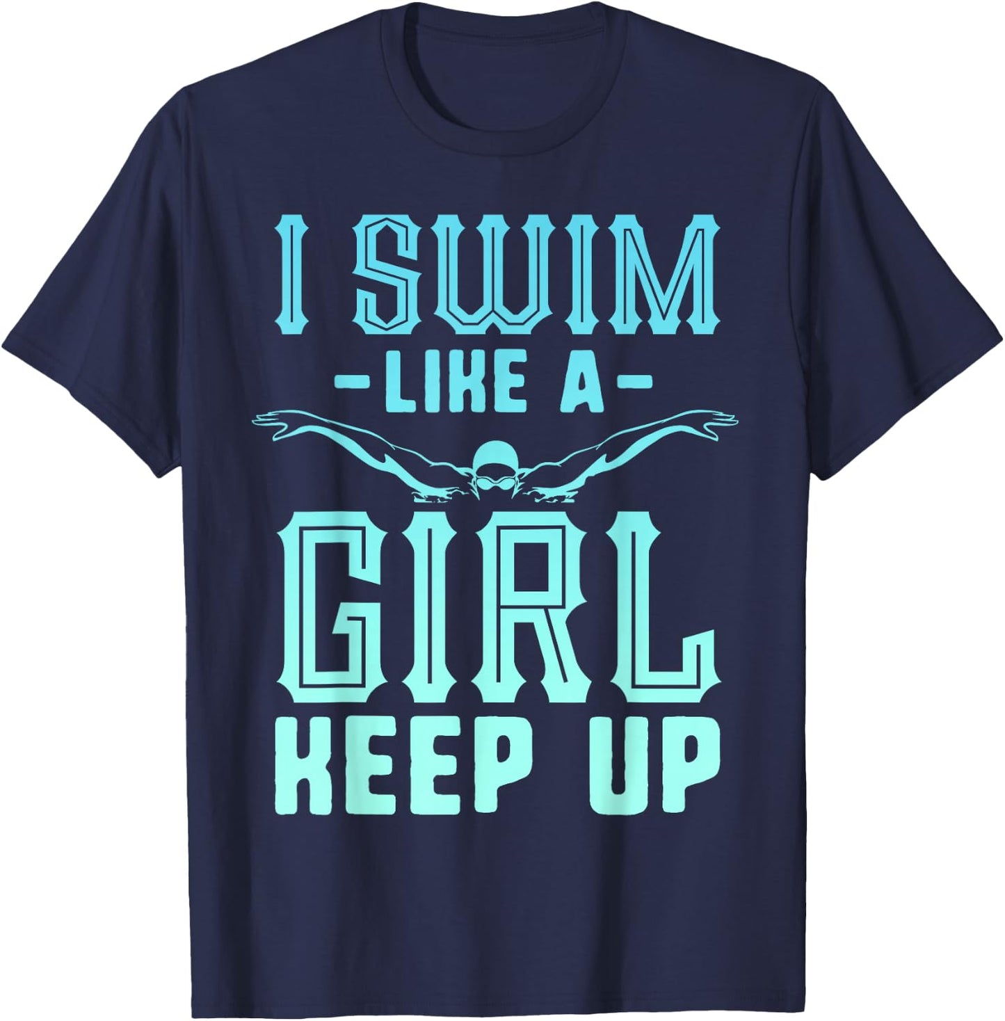 I Swim Like A Girl Keep Up Swim Team Shirt Women Swimmer T-Shirt - T-Shirt | Navy