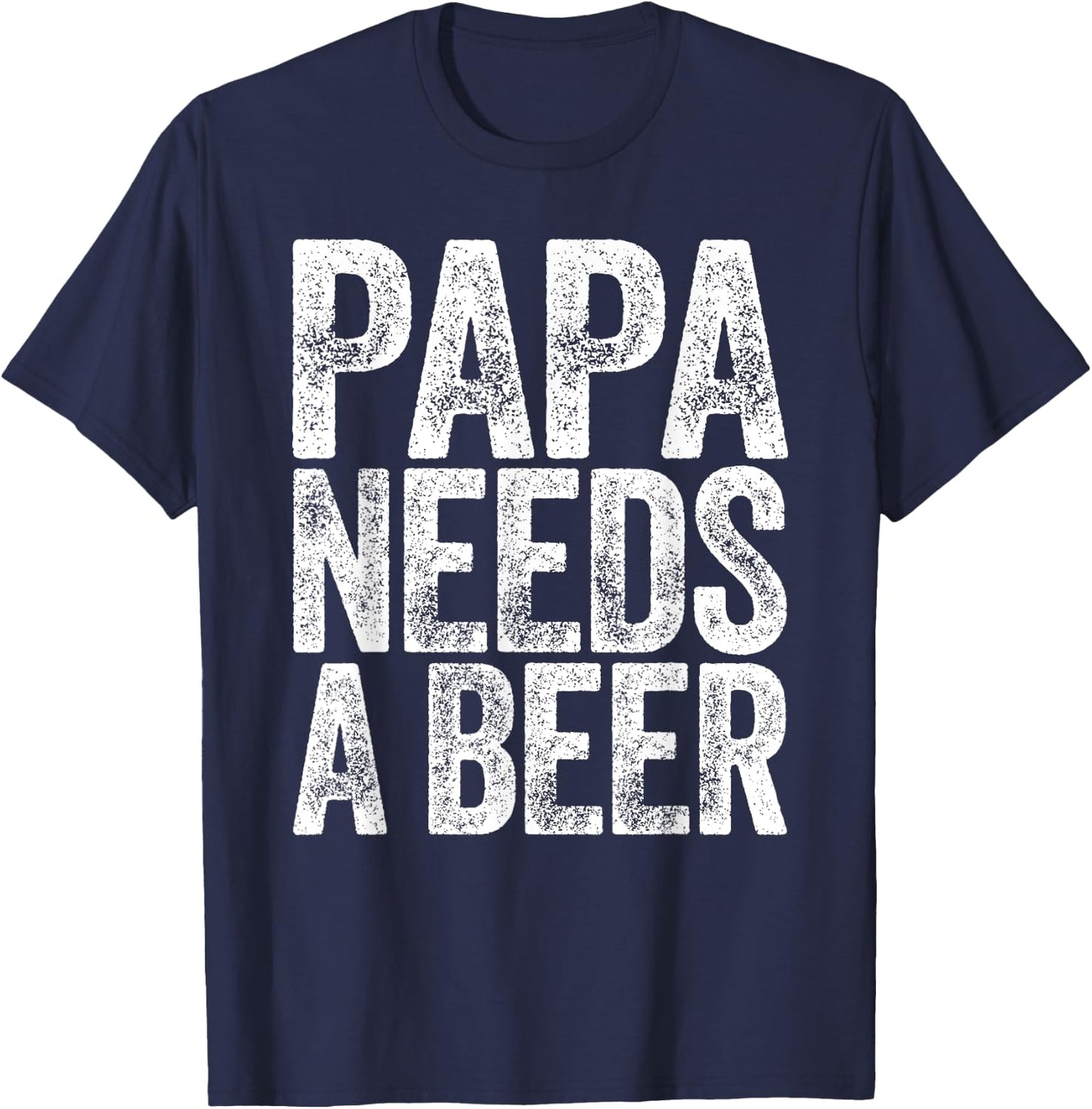 Papa Needs A Beer Shirt Funny Men Drinking Fathers Day T-Shirt - T-Shirt | Navy