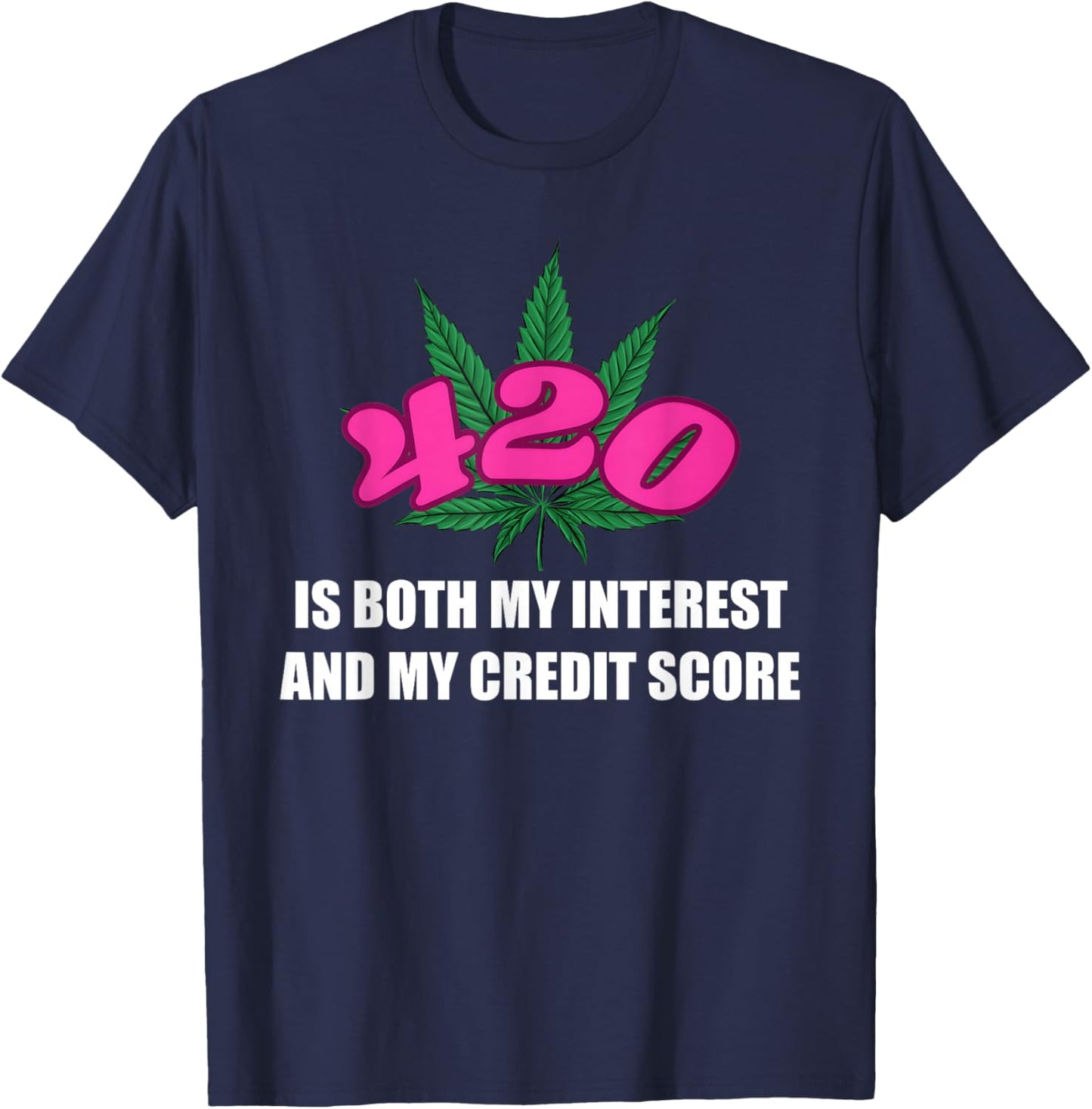 420 is Both My Interest and My-Credit Score Funny Design T-Shirt - T-Shirt | Navy