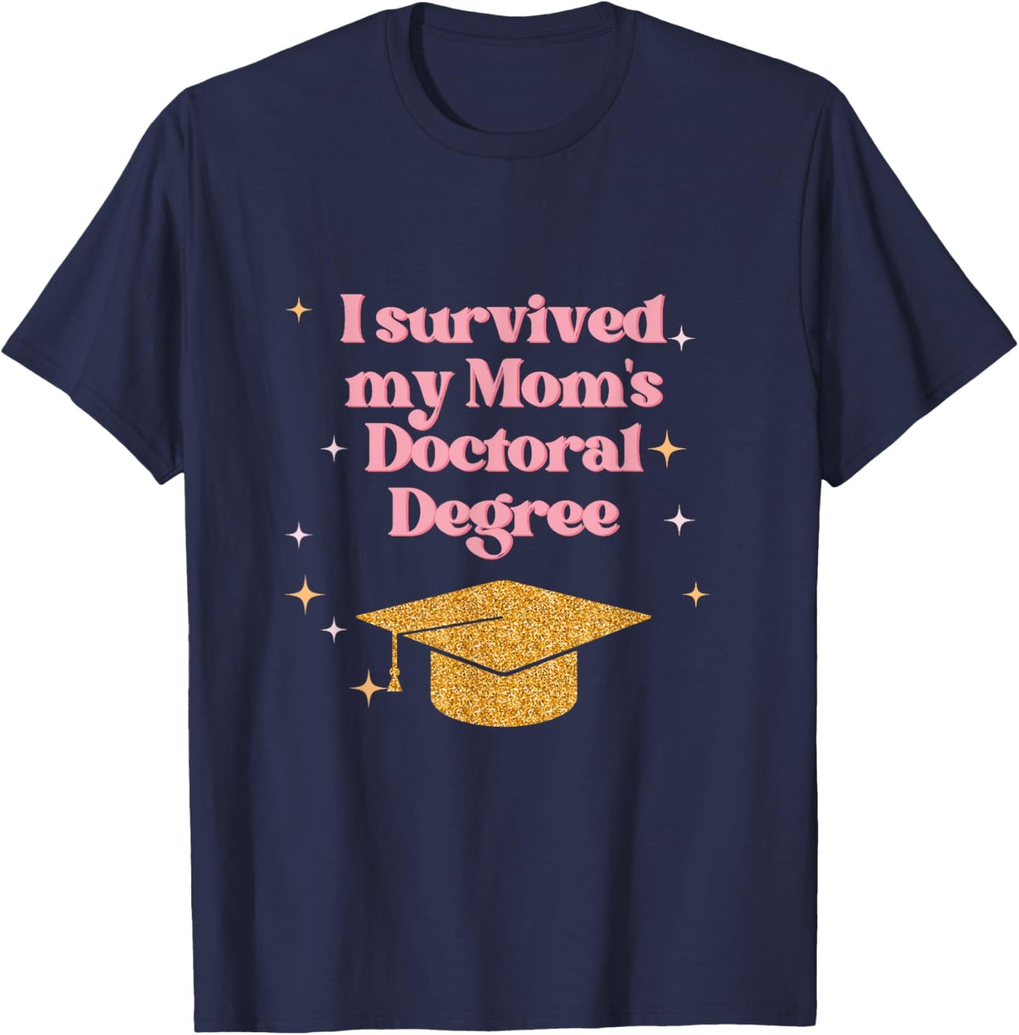 I Survived My Mom's Doctoral Degree Funny Family Graduation T-Shirt - T-Shirt | Navy