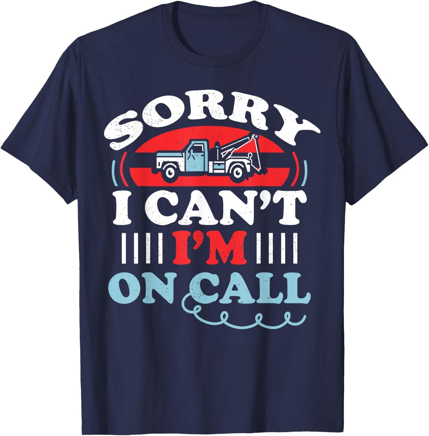Can't I'm On Call Funny Tow Truck Driver Gift Design T-Shirt - T-Shirt | Navy