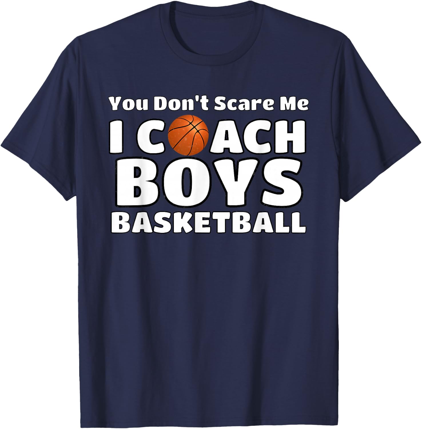 You Don't Scare Me I Coach Boys Basketball T-Shirt - T-Shirt | Navy