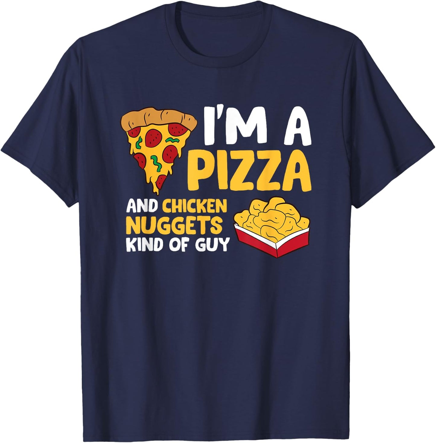 I'm a Pizza And Chicken Nuggets Kind Of Guy Men Love Pizza T-Shirt - T-Shirt | Navy
