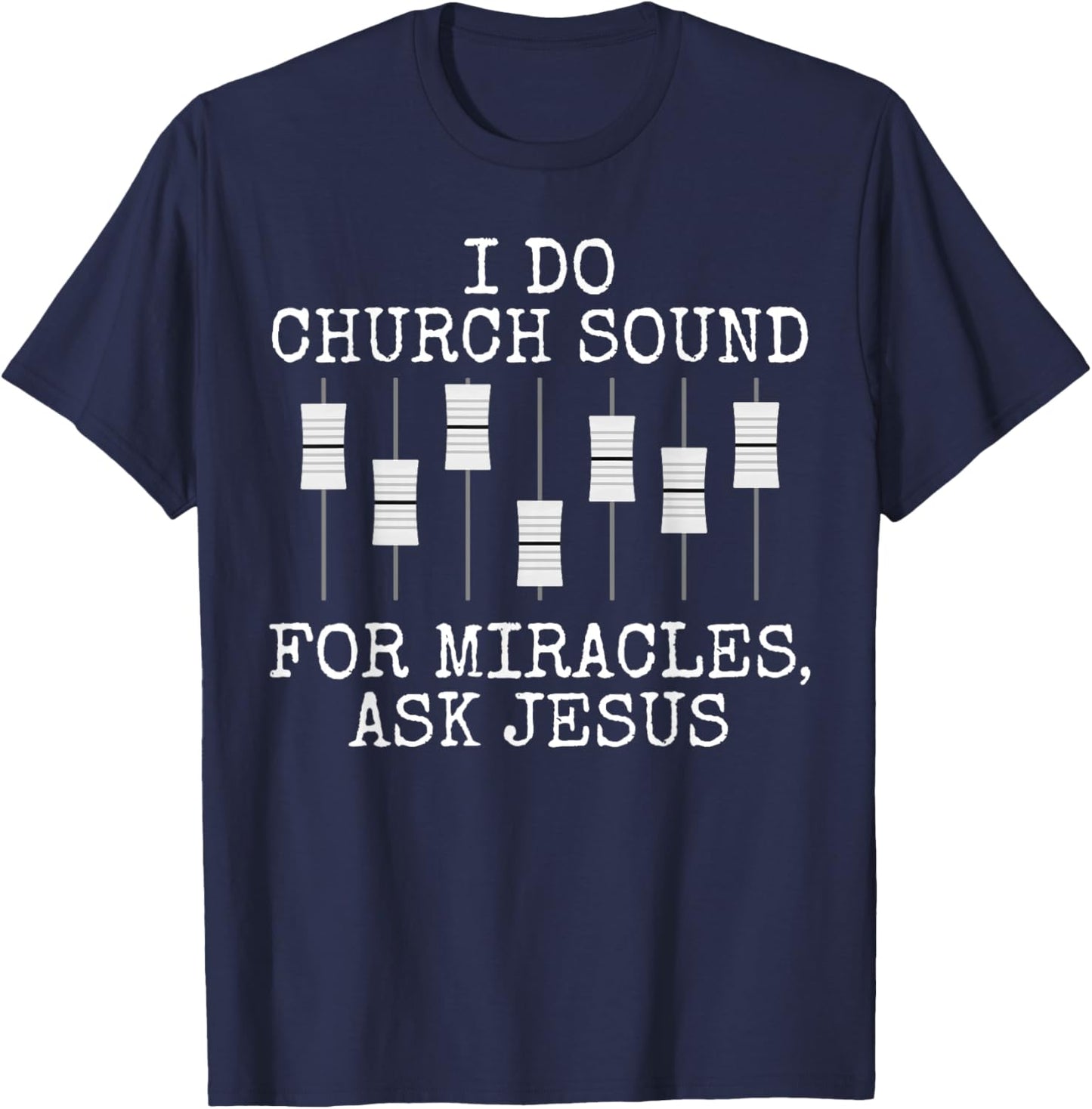 I Do Church Sound For Miracles Ask Jesus, Church Sound Team T-Shirt - T-Shirt | Navy