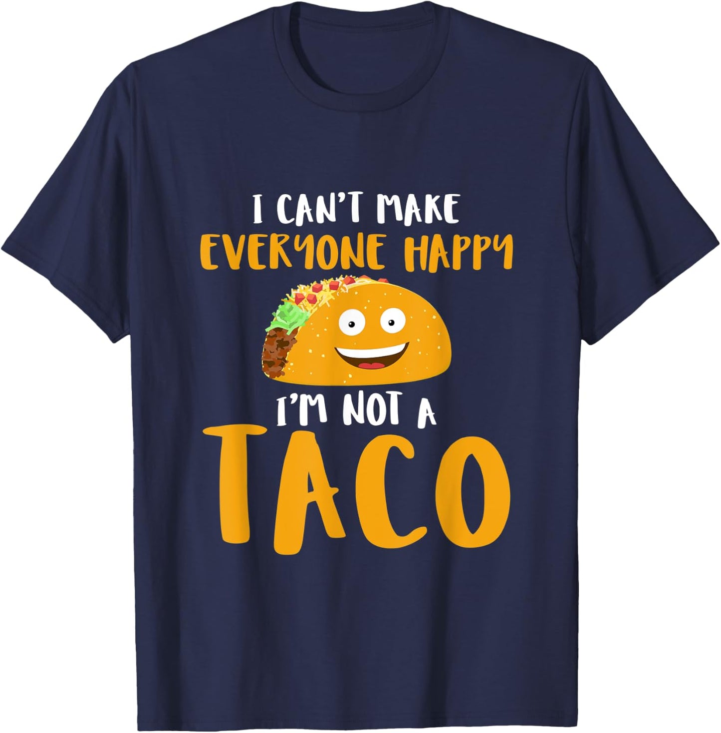 I Can't Make Everyone Happy I'm Not A Taco T Shirt T-Shirt - T-Shirt | Navy