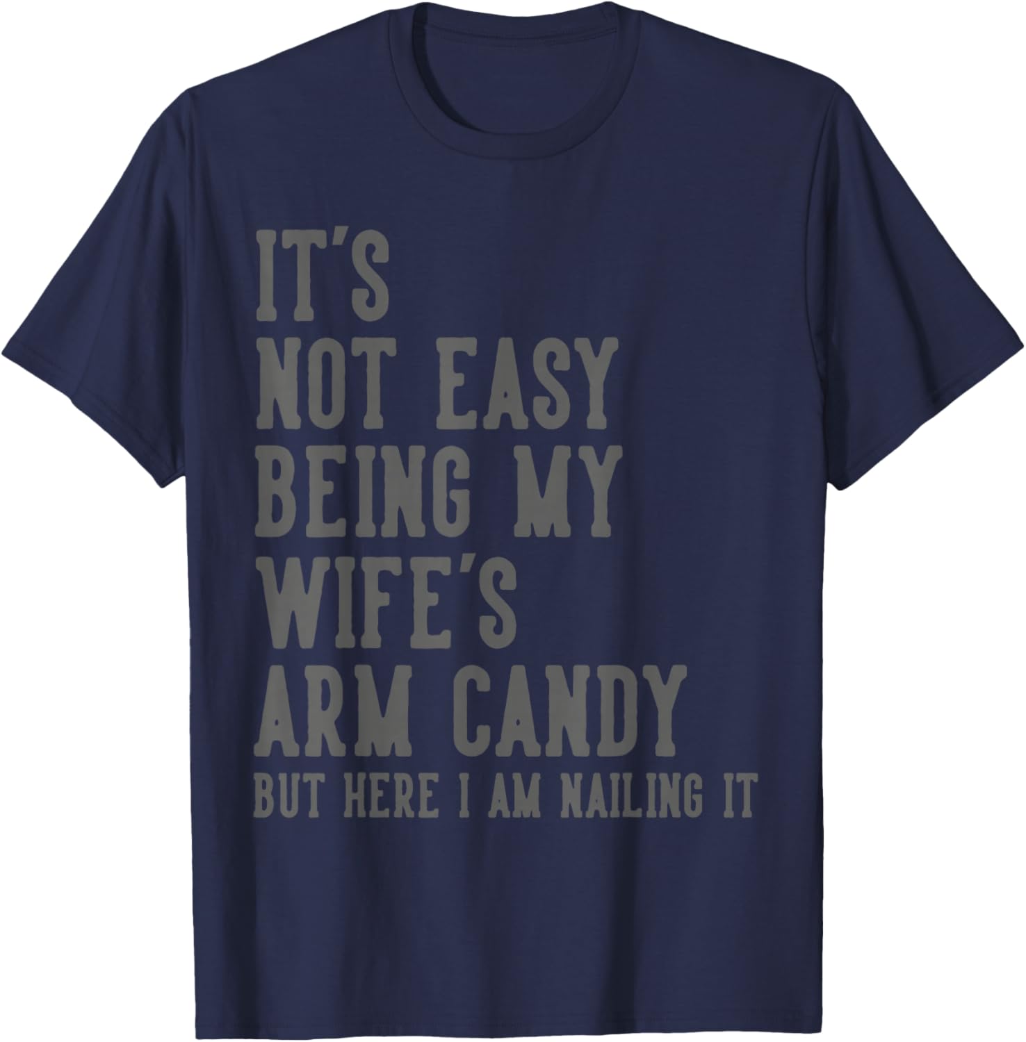 It's Not Easy Being My Wife's Arm Candy Gifts Husband T-Shirt - T-Shirt | Navy