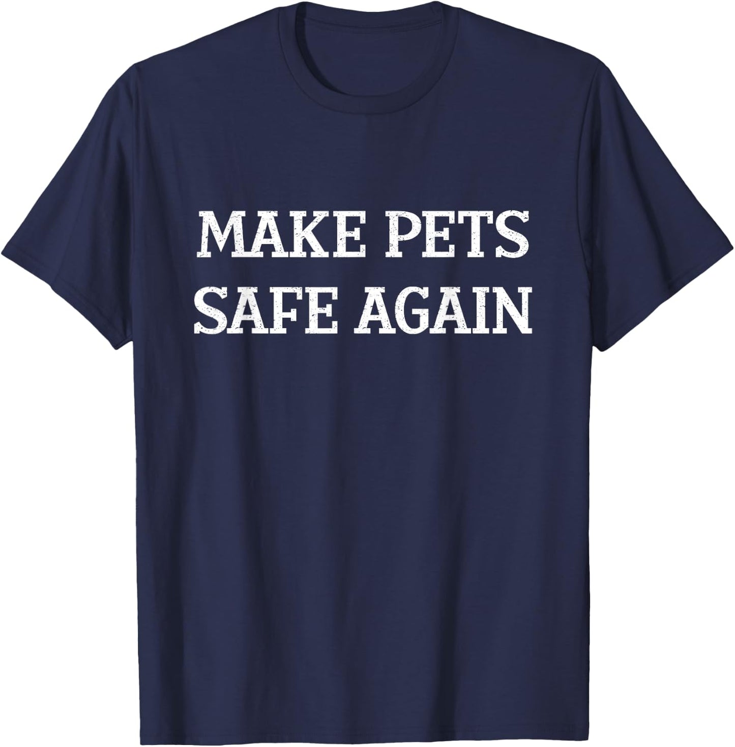 Make Pets Safe Again / They're Eating The Pets / Dogs Cats T-Shirt - T-Shirt | Navy