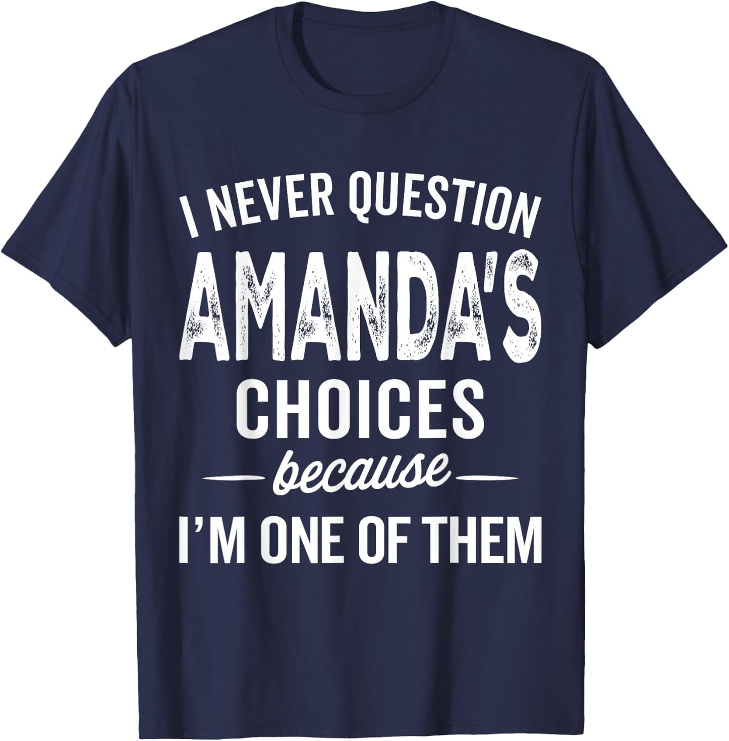 I Never Question Amanda’s Choices - Amanda Personalized Name T-Shirt - T-Shirt | Navy