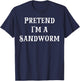 Pretend I'm a Sandworm Funny Halloween Costume Last Minute T-Shirt - T-Shirt | Navy