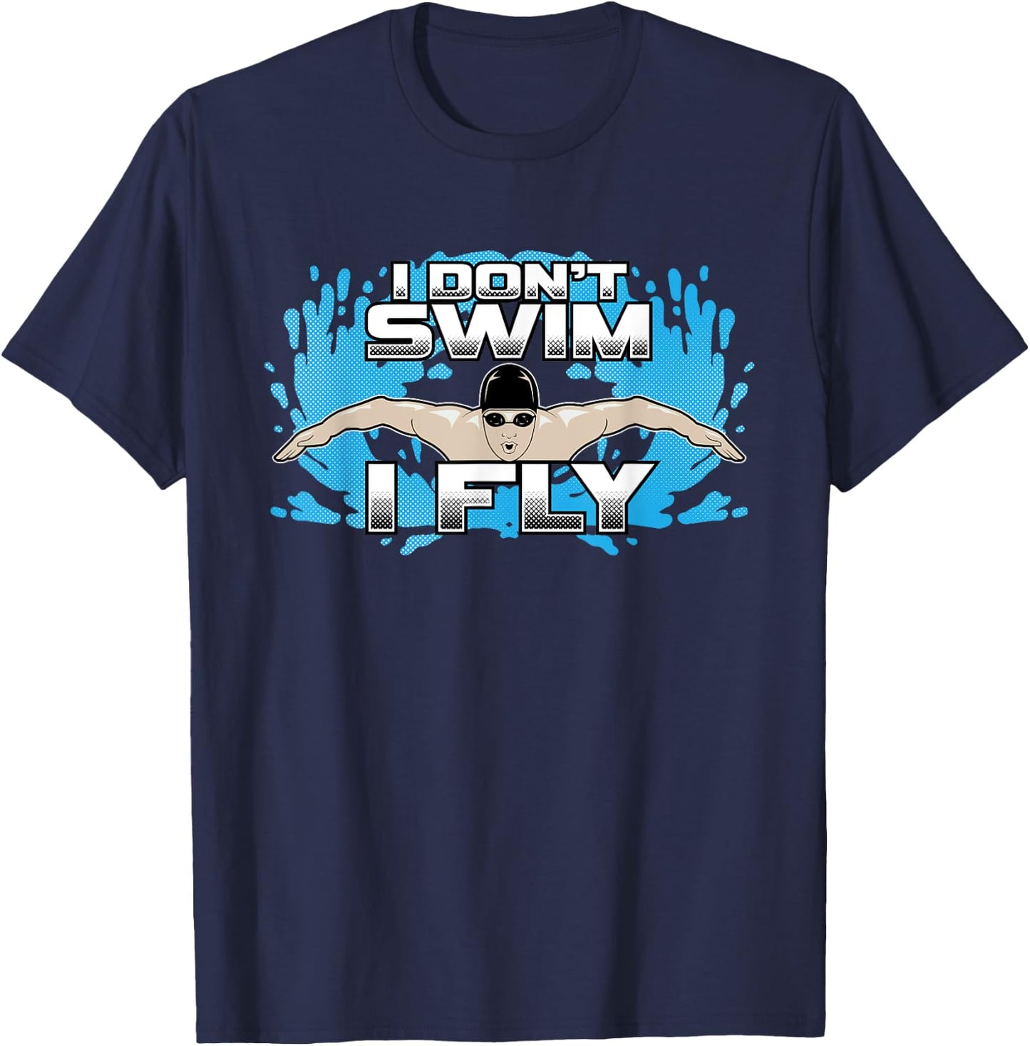 I Don't Swim I Fly Butterfly Swimming Stroke Funny Swimmer T-Shirt - T-Shirt | Navy