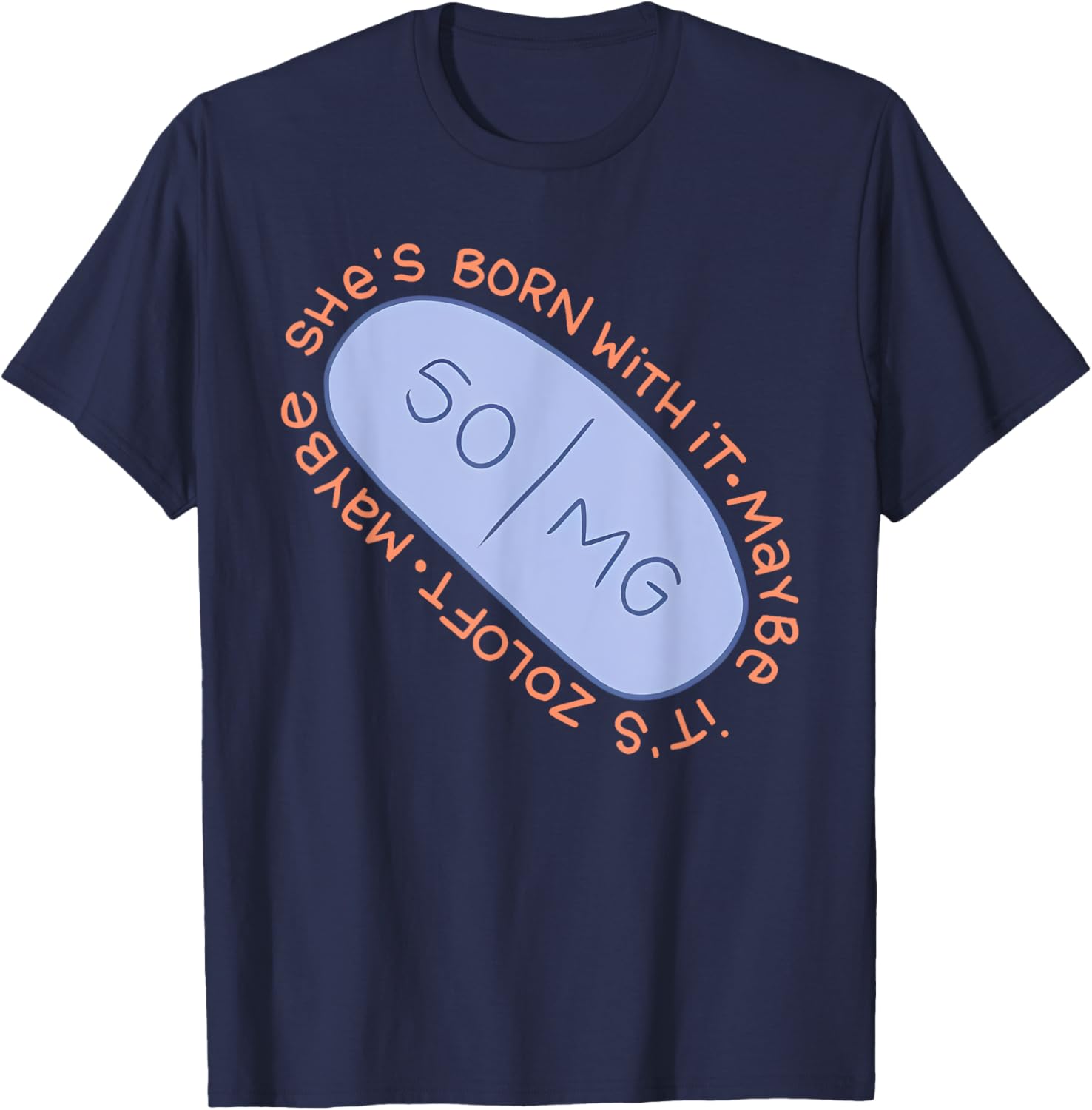 Maybe SHE'S BORN WITH IT. Maybe IT'S ZOLOFT Funny design T-Shirt - T-Shirt | Navy