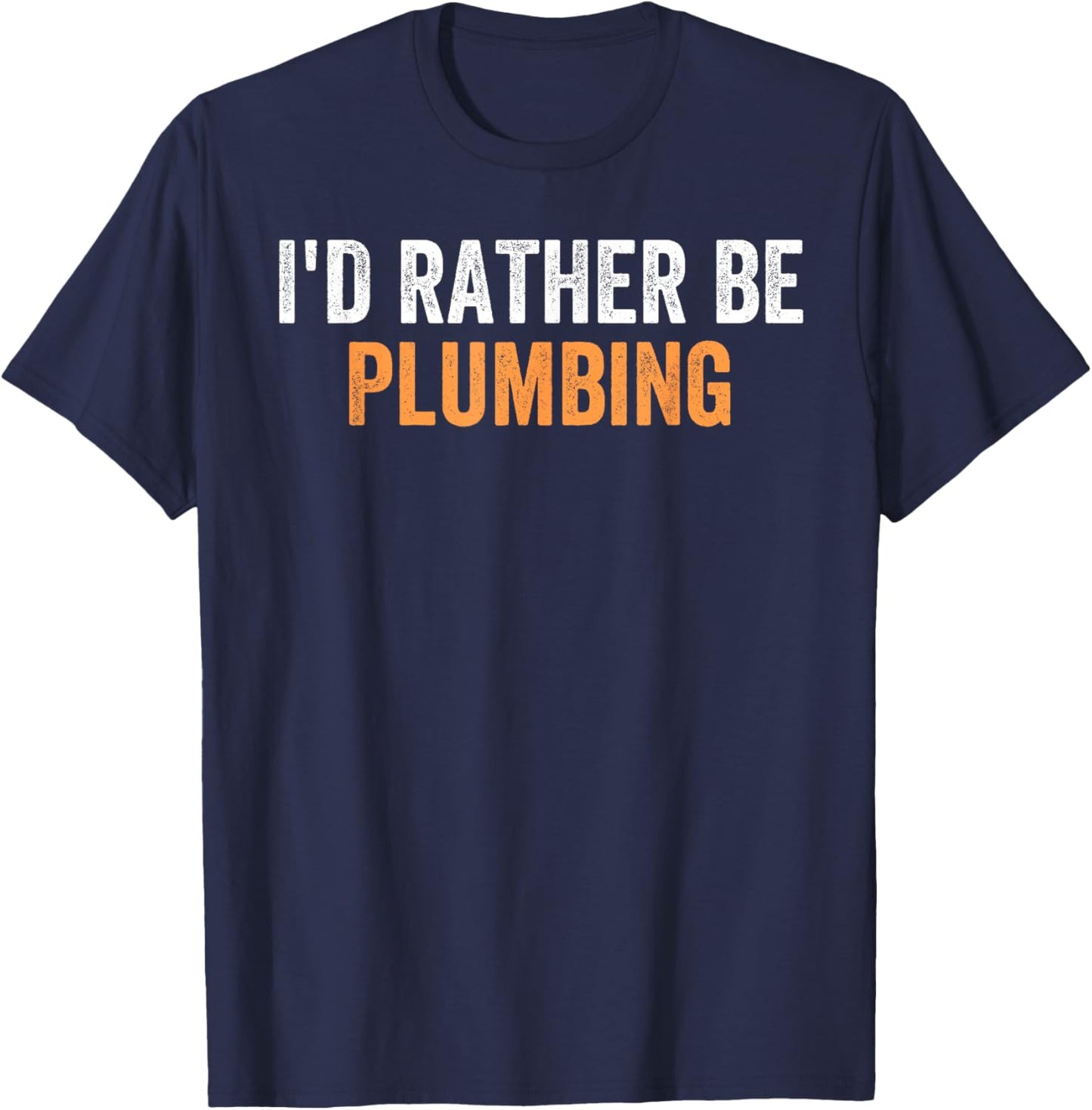 I'd Rather Be Plumbing Funny Favorite Activities To Do T-Shirt - T-Shirt | Navy