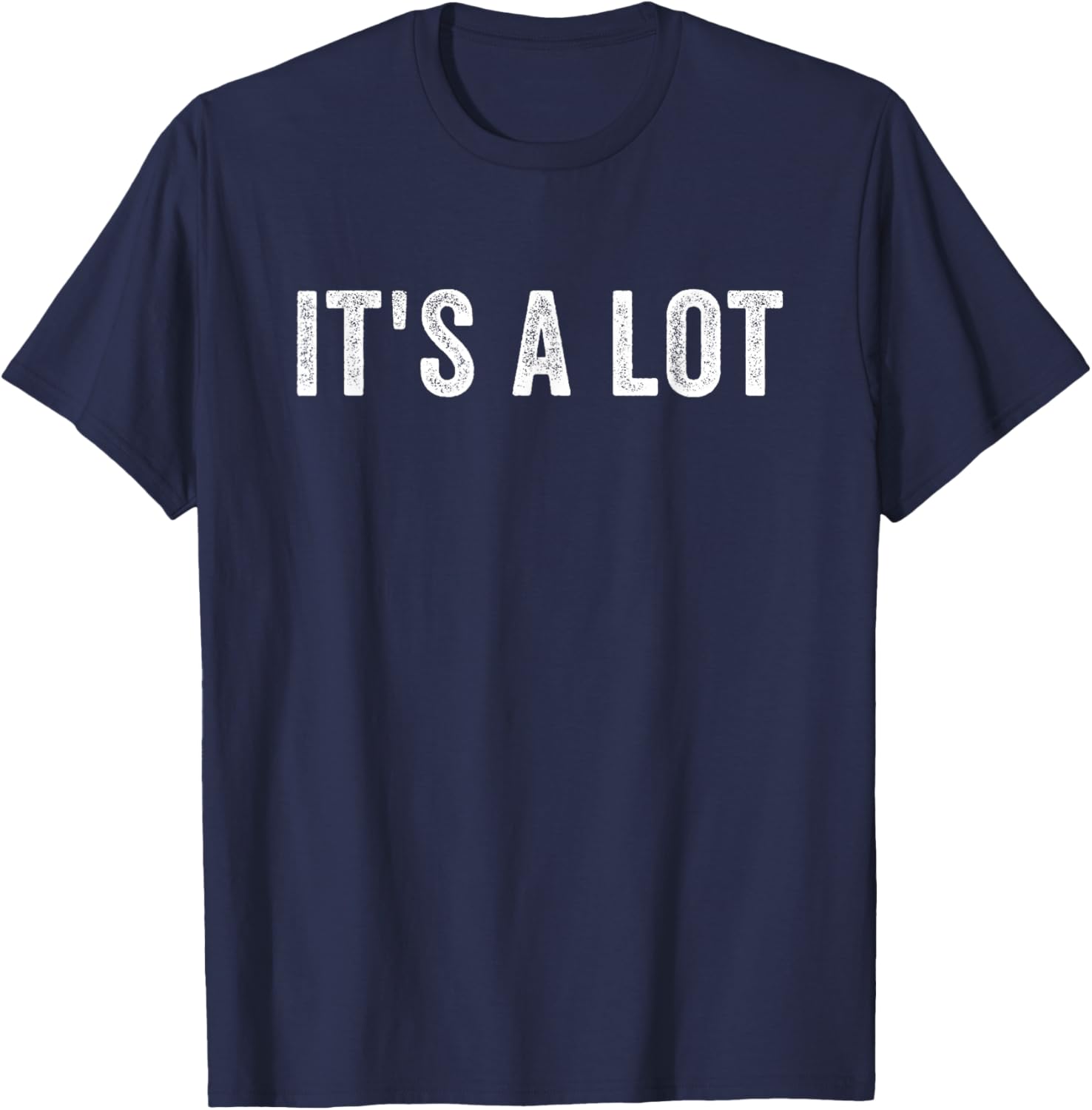 It's a Lot Feeling Overwhelmed Complicated Too Much Extra T-Shirt - T-Shirt | Navy